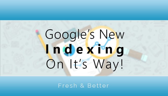 Google’s fresh & better content on Its Way