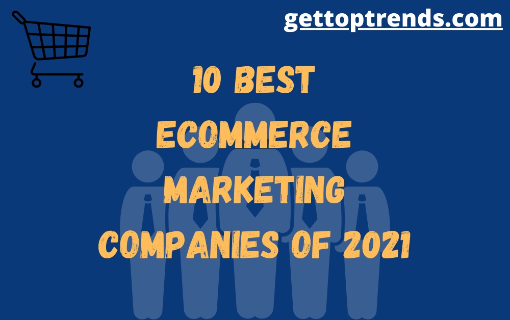 10 Best Ecommerce Marketing Companies of 2021