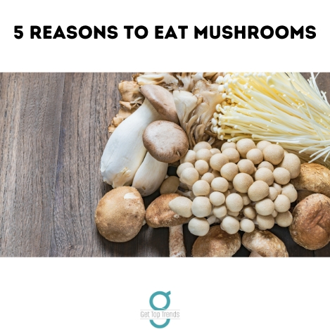5 reasons to eat mushrooms