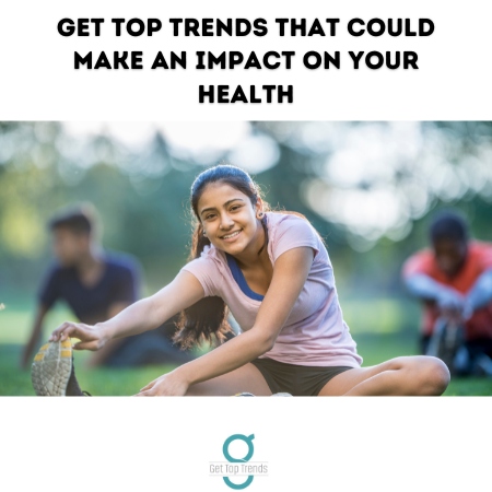 Trends That Could Make An Impact On Your Health
